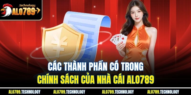Các thành phần có trong chính sách của nhà cái Alo789