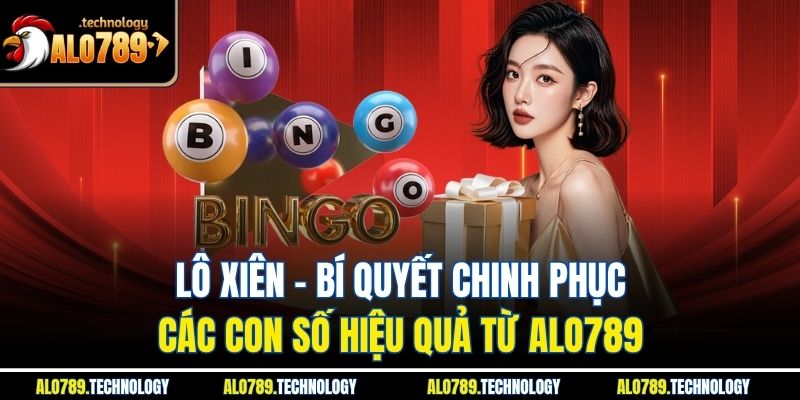 Lô Xiên - Bí Quyết Chinh Phục Các Con Số Hiệu Quả Từ Alo789