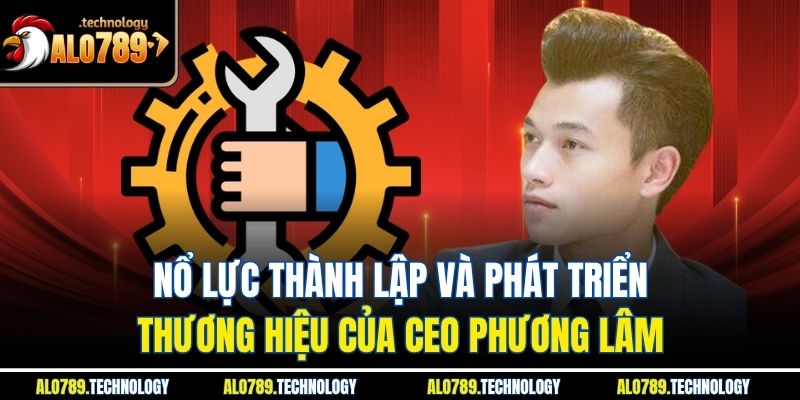 Nổ lực thành lập và phát triển thương hiệu của CEO Phương Lâm